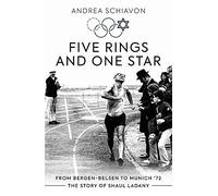 Five Rings and One Star : From Bergen-Belsen to Munich '72: The Story of Shaul Ladany