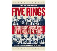 Five Rings: The Super Bowl History of the New England Patriots (So Far)