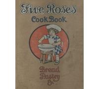 Five Roses Cook Book: Bread Pastry Etc. - Being a Manual of Good Recipes - Illustrated & In Full Color