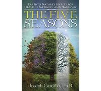 Five Seasons: Tap Into Natures Secrets for Health, Happiness, and Harmony