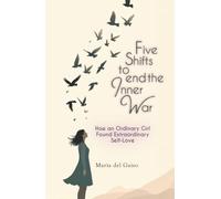Five Shifts to End the Inner War: How an Ordinary Girl Found Extraordinary Self-Love
