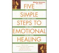 Five Simple Steps to Emotional Healing: The Last Self-Help Book You Will Ever Need