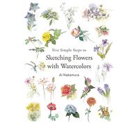 Five Simple Steps to Sketching Flowers with Watercolors: Includes Sketch and Watercolors