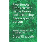 Five Simple Steps to twin flame Union and attracting back a specific person: Manifest the relationship of your dreams
