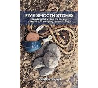 Five Smooth Stones: Guiding Principles for Living with Focus, Integrity, and Courage