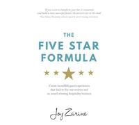 Five Star Formula: Create Incredible Guest Experiences That Lead To Five Star Reviews And An Award Winning Hospitality Business