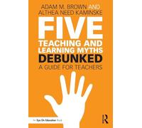 Five Teaching and Learning Myths-Debunked: A Guide for Teachers