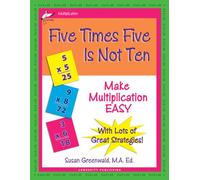 Five Times Five Is Not Ten : Make Multiplication E