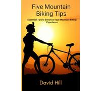 Five Tips For Mountain Biking: Essential Tips to Enhance Your Mountain Biking Experience