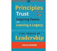 FIVE TRACKS of LEADERSHIP: Principles for Building Trust, Inspiring Teams, and Leaving a Legacy