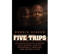 Five Trips: An Investigative Journey into Mental Health, Psychedelic Healing, and Saving a Life