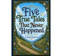 Five True Tales That Never Happened