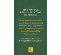 Five Ways of Being a Painting and Other Essays: The Winners of the Third Notting Hill Editions Essay Prize