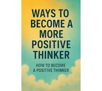 Five ways to become a more positive thinker: How to become a positive thinker