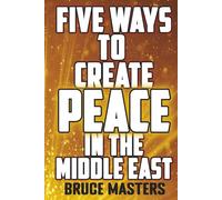 Five Ways to Create Peace in the Middle East (The Peace Series)