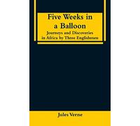 Five Weeks in a Balloon: Journeys and Discoveries in Africa by Three Englishmen