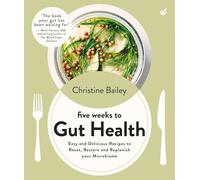Five Weeks to Gut Health: Easy and delicious recipes to reset, restore and replenish your microbiome - Completely Heal Your Gut in Just 5 Weeks!