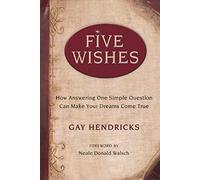 Five Wishes: How Answering One Simple Question Can Make Your Dreams Come True