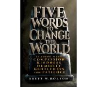 Five Words to Change the World: Leading with Compassion, Kindness, Humility, Gentleness, and Patience