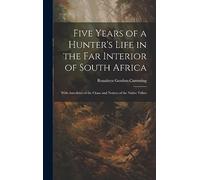Five Years of a Hunter's Life in the Far Interior of South Africa: With Anecdotes of the Chase and Notices of the Native Tribes