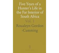 Five Years of a Hunter's Life in the Far Interior of South Africa: With Anecdotes of the Chase and Notices of the Native Tribes