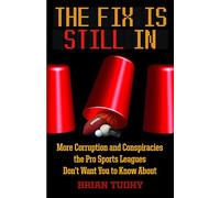 Fix Is Still In, The: Corruption and Conspiracies the Pro Sports Leagues Don't Want You to Know About