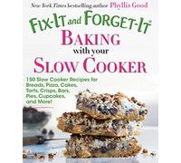 Fix-It and Forget-It Baking with Your Slow Cooker: 150 Slow Cooker Recipes for Breads, Pizza, Cakes, Tarts, Crisps, Bars, Pies, Cupcakes, and More!