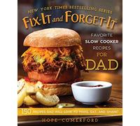 Fix-It and Forget-It Favorite Slow Cooker Recipes for Dad: 150 Recipes Dad Will Love to Make, Eat, and Share!