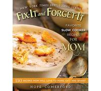 Fix-It and Forget-It Favorite Slow Cooker Recipes for Mom: 150 Recipes Mom Will Love to Make, Eat, and Share!