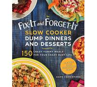 Fix-It and Forget-It Slow Cooker Dump Dinners and Desserts: 150 Crazy Yummy Meals for Your Crazy Busy Life