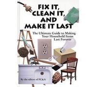 Fix It, Clean It and Make It Last: The Ultimate Guide to Making Your Household Items Last Forever