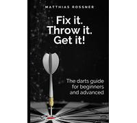 Fix it. Throw it. Get it!: The darts guide for beginners and advanced