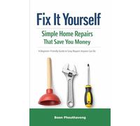Fix It Yourself: Simple Home Repairs That Save You Money: A Beginner-Friendly Guide to Easy Repairs Anyone Can Do