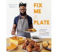 Fix Me a Plate: Traditional and New School Soul Food Recipes from Scotty Scott of Cook Drank Eat: Traditional and New School Soul Food Recipes from Scotty Scott of Cook Eat Drank