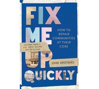 Fix Me Up Quickly: How to Repair Communities at Their Core: Lessons from a Life Spent Giving and Receiving