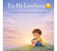 Fix My Loneliness : A Gentle Kids Emotions Book: An Interactive Social Emotional Learning Book to Help Children Feel Connected, Build Confidence, and ... (Ages 3-7) (Fix My Feelings Series)
