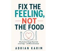 Fix the Feeling, Not the Food: Why Emotional Hunger Never Ends at the Fridge - and What to Do Instead