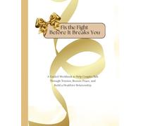 Fix the Fight Before It Breaks You: A Guided Workbook to Help Couples Talk Through Tension, Restore Peace, and Build a Healthier Relationship
