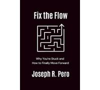 Fix the Flow: Why You're Stuck, and How to Finally Move Forward (Before it Breaks)