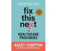 Fix This Next for Healthcare Providers: Your Business Is Like A Patient, You Just Have To Treat It That Way