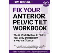 Fix Your Anterior Pelvic Tilt Workbook: The 8-Week System to Flatten Your Belly and Reclaim a Neutral Stance (The Fix Your Series)