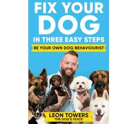 Fix Your Dog in Three Easy Steps : Be Your Own Dog Behaviourist