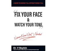 Fix Your Face and Watch Your Tone - Women Know What's Needed: A Guide to Having It All Without Doing It All