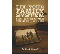Fix Your Family System: Breaking Toxic Patterns Through Biblical Wisdom