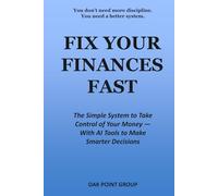 Fix Your Finances Fast: The Simple System to Take Control of Your Money - With AI Tools to Make Smarter Decisions