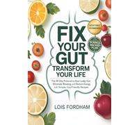 Fix Your Gut Transform Your Life: The 30-Day Protocol to Heal Leaky Gut, Eliminate Bloating, and Restore Energy with Simple, Gut-Friendly Recipes