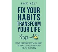 Fix Your Habits, Transform Your Life: Proven Strategies To Break Bad Habits And Create Lasting Change Without Endless Frustration (Life Sculptor Blueprint)