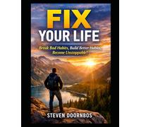 FIX YOUR LIFE: Break Bad Habits, Build Better Habits, Become Unstoppable
