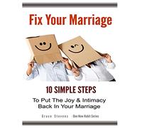 Fix Your Marriage: 10 Simple Steps To Put The Joy And Intimacy Back In Your Marriage (One New Habit)