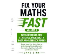 Fix Your Maths Fast 100 Shortcuts for Statistics, Probability, Data and Research Maths: Simple Stress Free Maths Tricks for Understanding Standard ... Samples and Research Results Volume 3